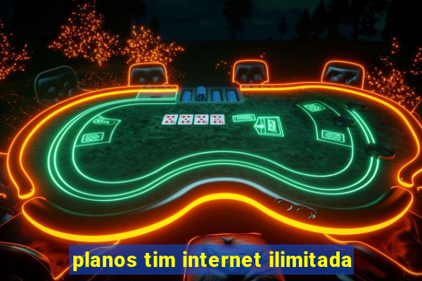 planos tim internet ilimitada